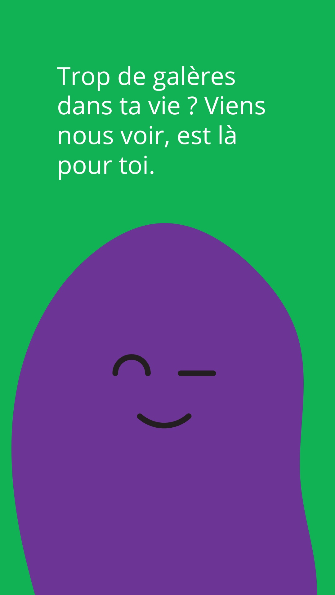 Trop de galères dans ta vie Viens nous voir, est là pour toi.